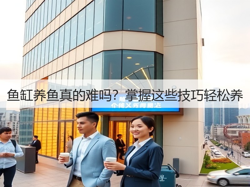 鱼缸养鱼真的难吗？掌握这些技巧轻松养