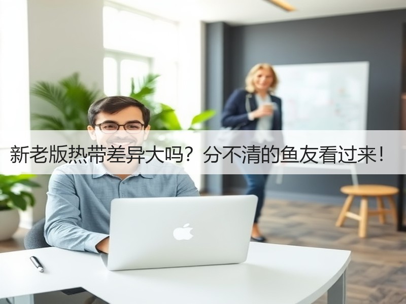 新老版热带差异大吗？分不清的鱼友看过来！