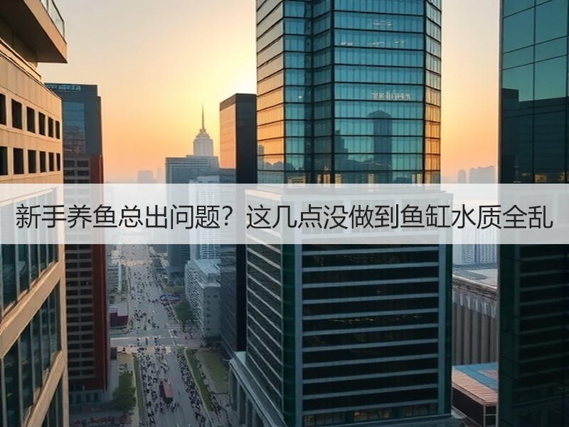 新手养鱼总出问题？这几点没做到鱼缸水质全