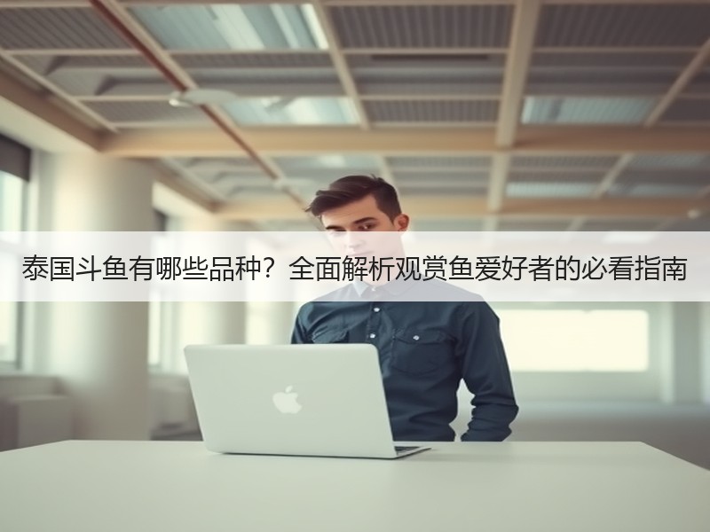 泰国斗鱼有哪些品种？全面解析观赏鱼爱好者