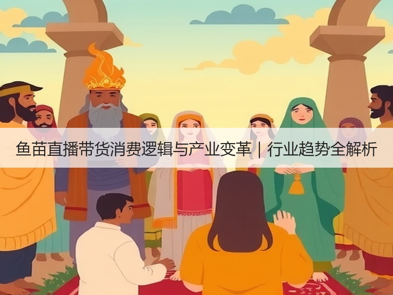 鱼苗直播带货消费逻辑与产业变革｜行业趋势