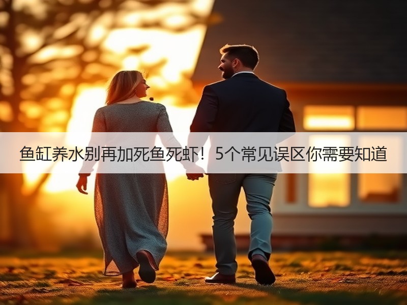 鱼缸养水别再加死鱼死虾！5个常见误区你需