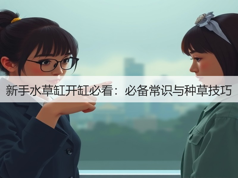 新手水草缸开缸必看：必备常识与种草技巧
