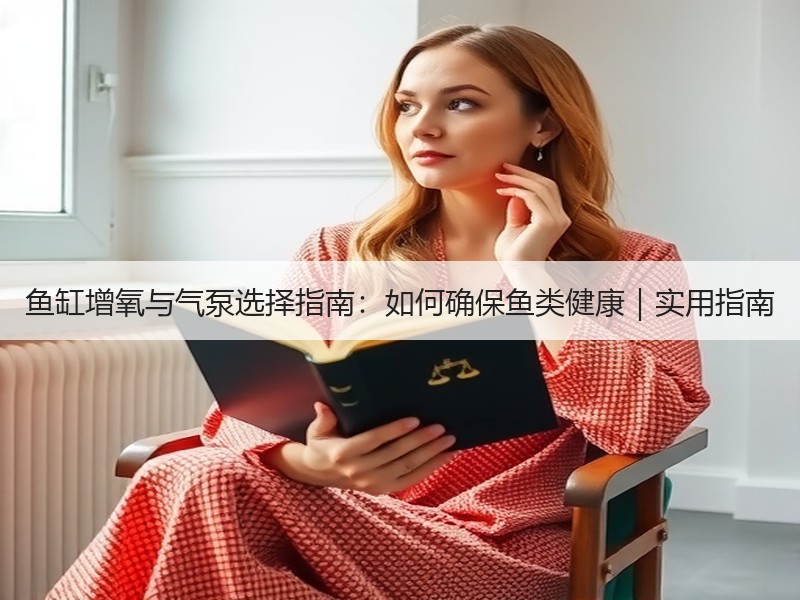 鱼缸增氧与气泵选择指南：如何确保鱼类健康