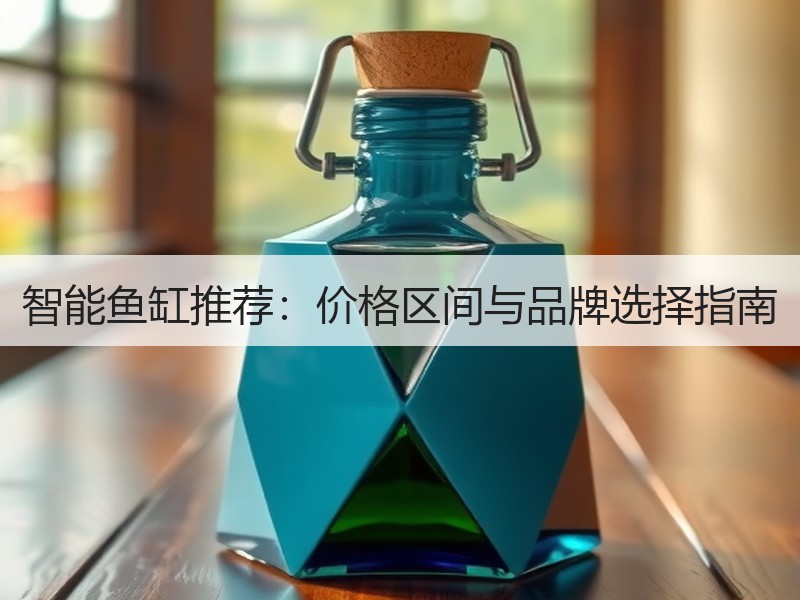 智能鱼缸推荐：价格区间与品牌选择指南