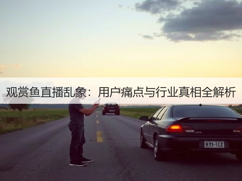 观赏鱼直播乱象：用户痛点与行业真相全解析