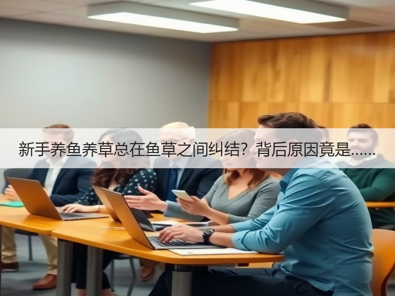 新手养鱼养草总在鱼草之间纠结？背后原因竟