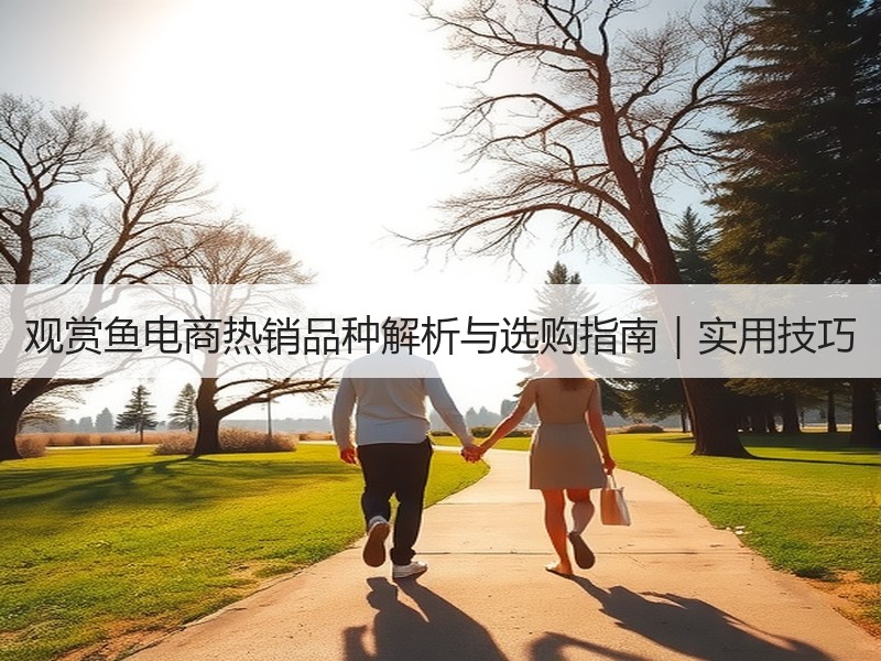 观赏鱼电商热销品种解析与选购指南｜实用技
