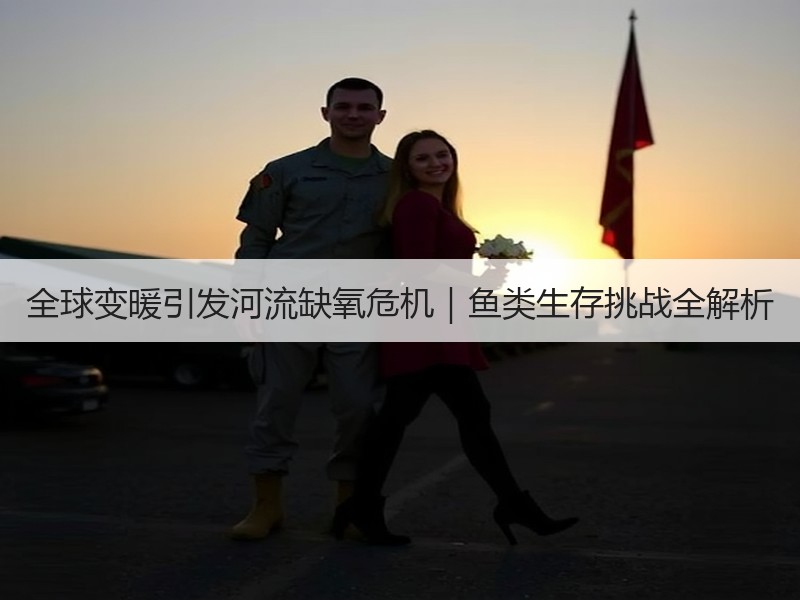 全球变暖引发河流缺氧危机｜鱼类生存挑战全